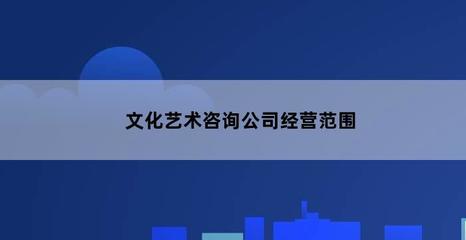 文化艺术咨询公司经营范围南宁经营什么行业